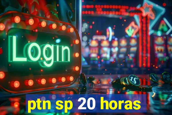 ptn sp 20 horas